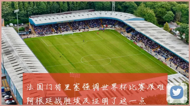 法国门将里塞强调世界杯比赛艰难阿根廷战胜埃及证明了这一点